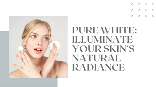 Pure White: Illuminate Your Skin's Natural Radiance